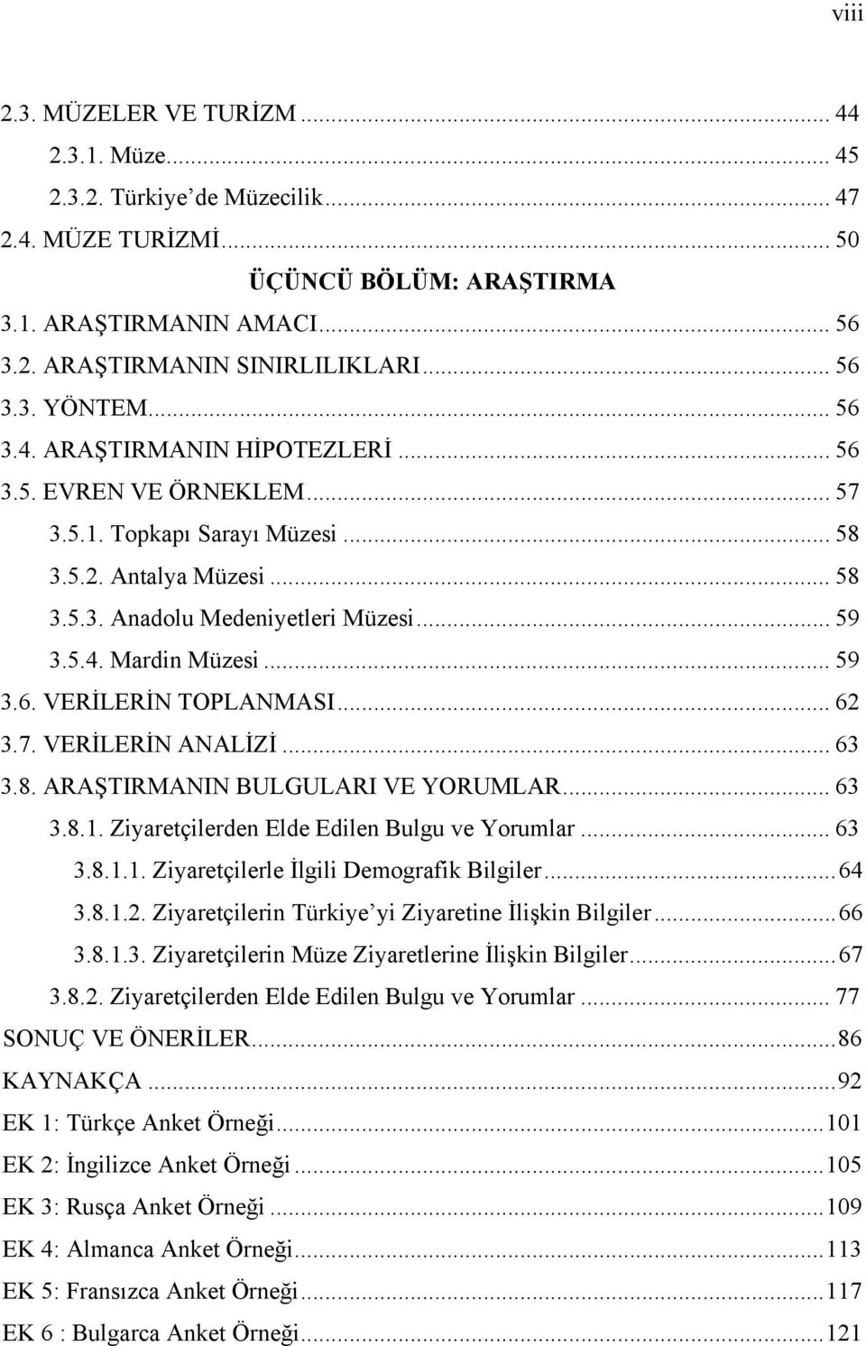 .. 59 3.6. VERİLERİN TOPLANMASI... 62 3.7. VERİLERİN ANALİZİ... 63 3.8. ARAŞTIRMANIN BULGULARI VE YORUMLAR... 63 3.8.1. Ziyaretçilerden Elde Edilen Bulgu ve Yorumlar... 63 3.8.1.1. Ziyaretçilerle İlgili Demografik Bilgiler.