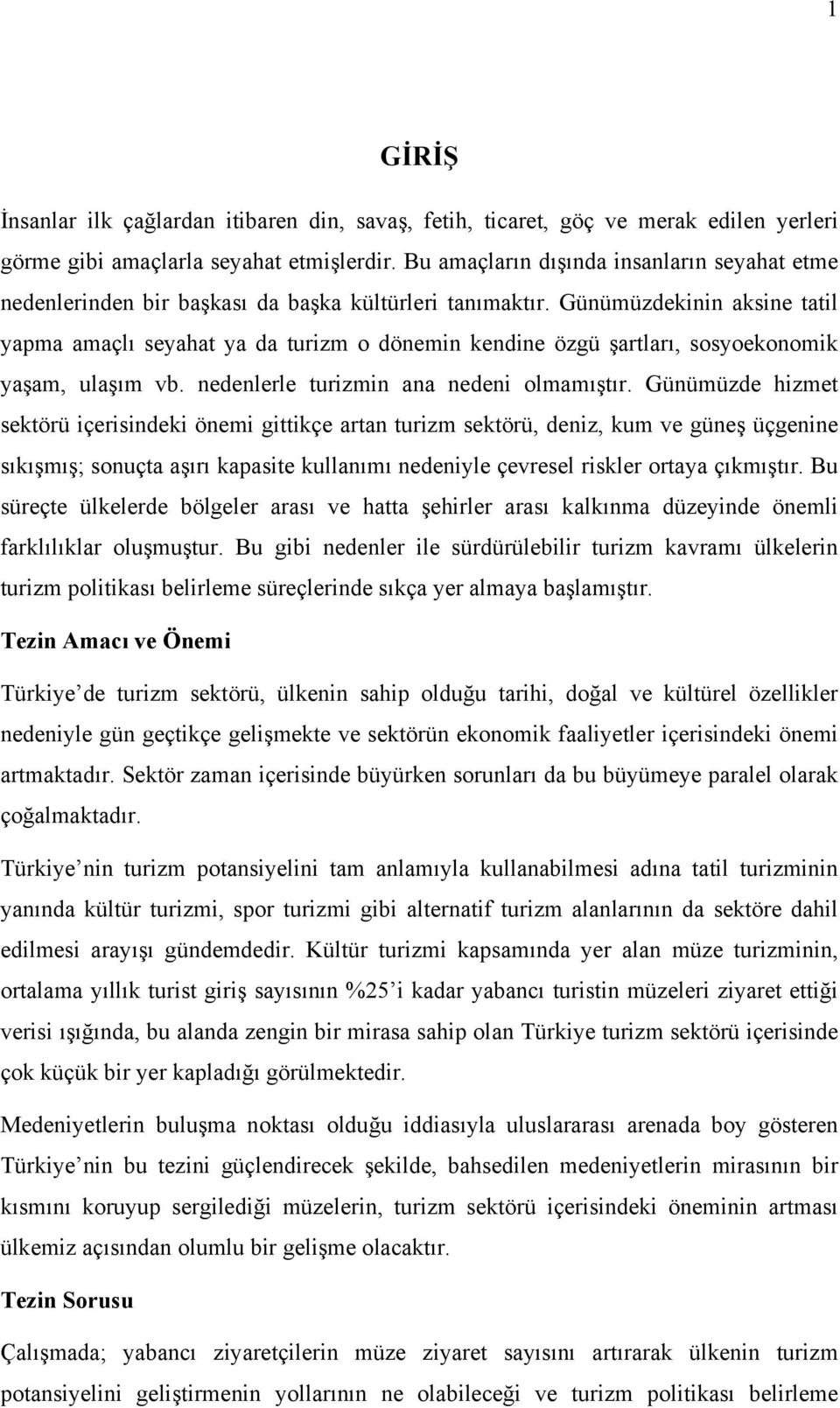 Günümüzdekinin aksine tatil yapma amaçlı seyahat ya da turizm o dönemin kendine özgü şartları, sosyoekonomik yaşam, ulaşım vb. nedenlerle turizmin ana nedeni olmamıştır.