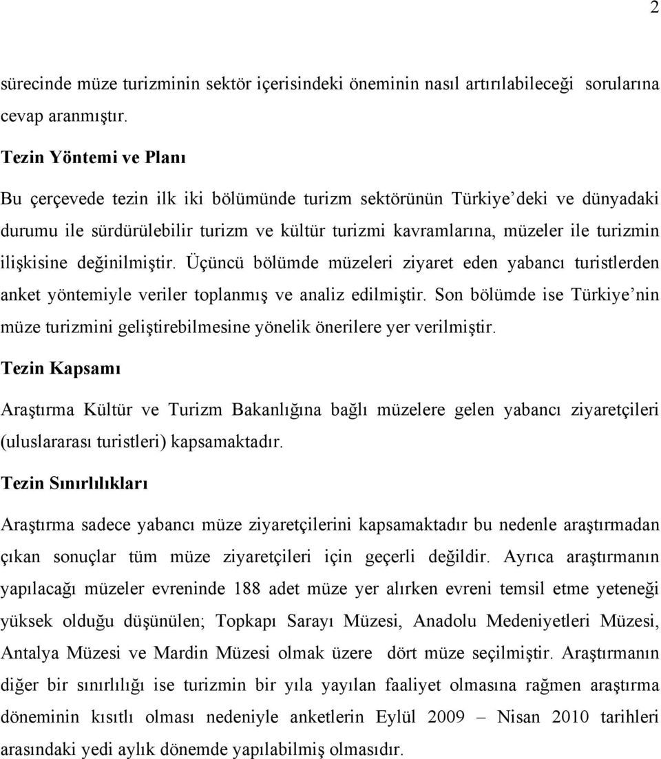 ilişkisine değinilmiştir. Üçüncü bölümde müzeleri ziyaret eden yabancı turistlerden anket yöntemiyle veriler toplanmış ve analiz edilmiştir.