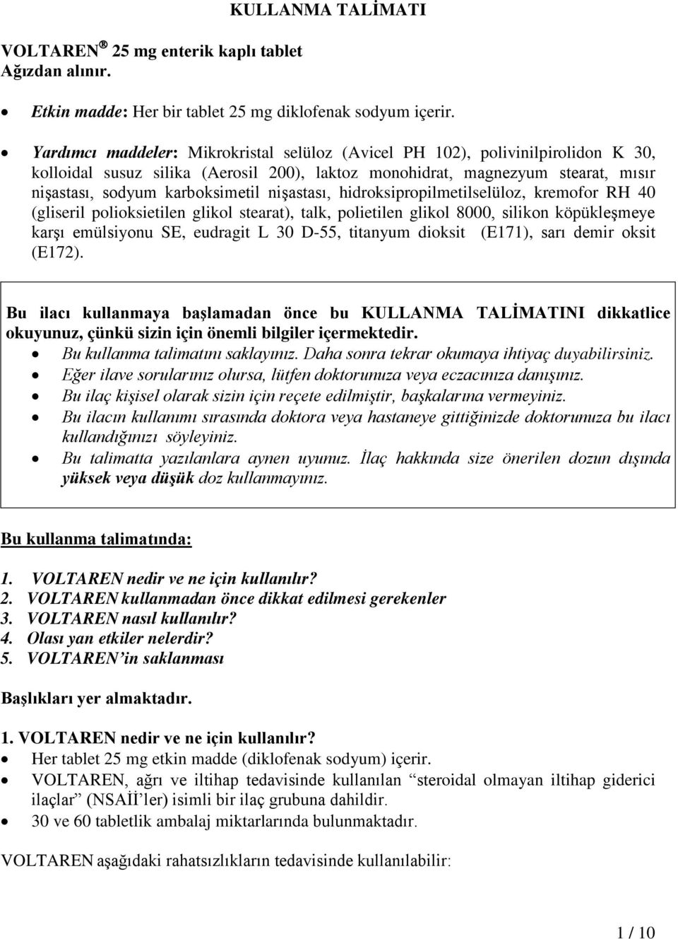 nişastası, hidroksipropilmetilselüloz, kremofor RH 40 (gliseril polioksietilen glikol stearat), talk, polietilen glikol 8000, silikon köpükleşmeye karşı emülsiyonu SE, eudragit L 30 D-55, titanyum