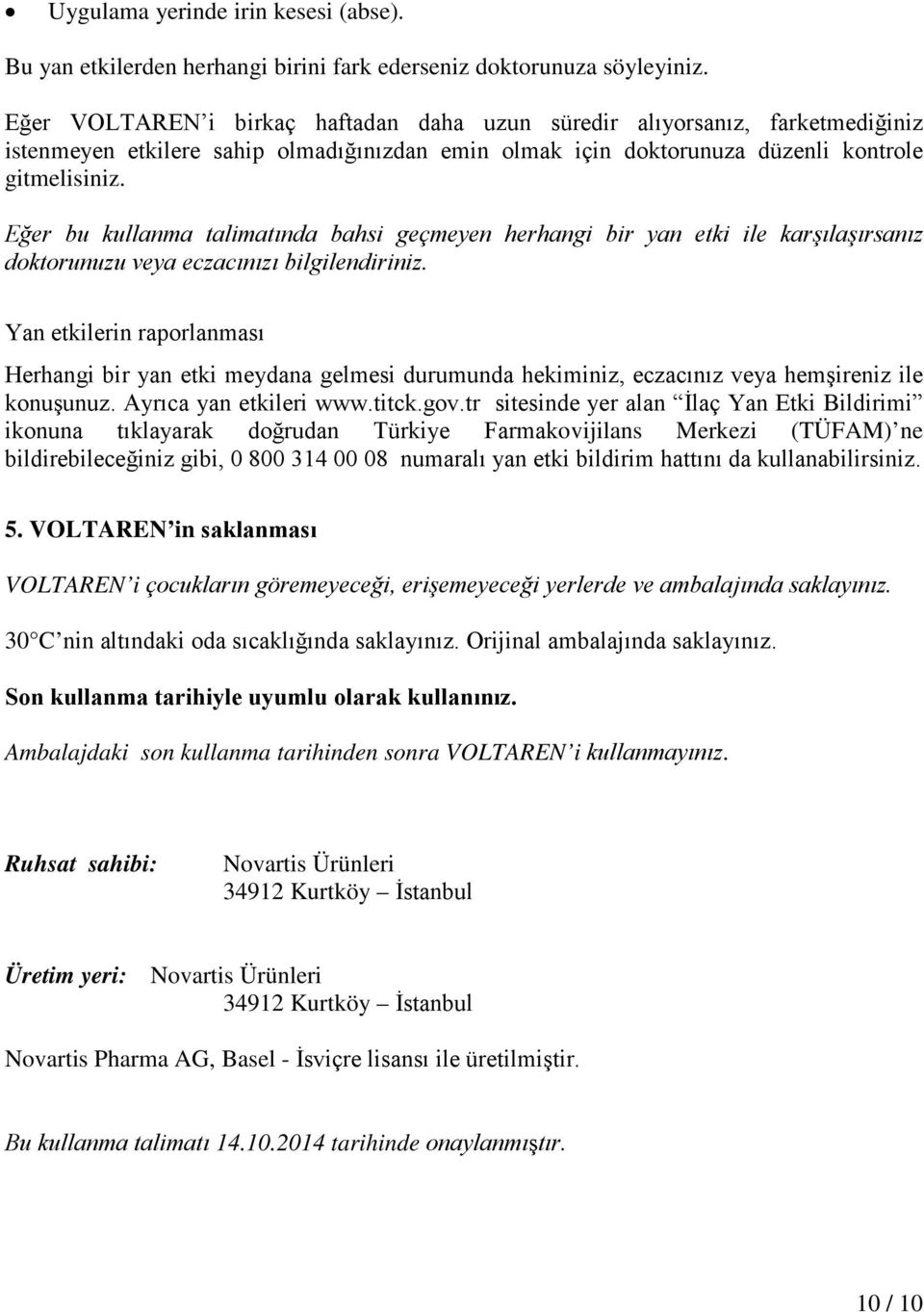 Eğer bu kullanma talimatında bahsi geçmeyen herhangi bir yan etki ile karşılaşırsanız doktorunuzu veya eczacınızı bilgilendiriniz.