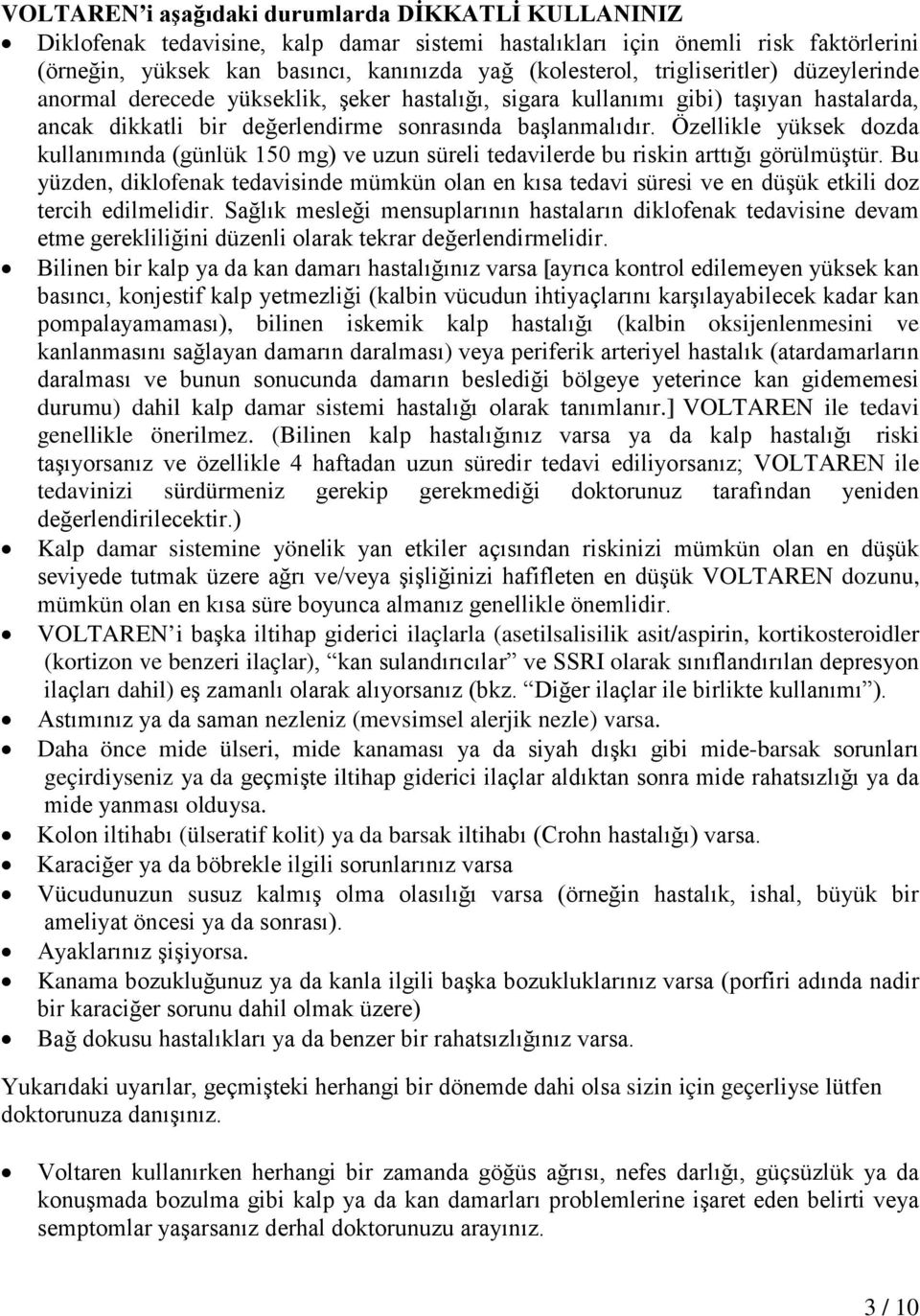 Özellikle yüksek dozda kullanımında (günlük 150 mg) ve uzun süreli tedavilerde bu riskin arttığı görülmüştür.