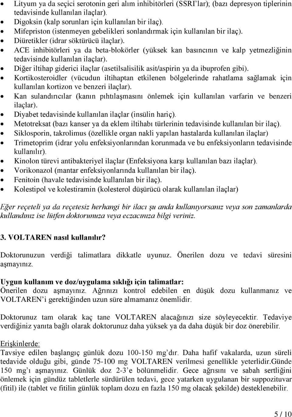 ACE inhibitörleri ya da beta-blokörler (yüksek kan basıncının ve kalp yetmezliğinin tedavisinde kullanılan ilaçlar). Diğer iltihap giderici ilaçlar (asetilsalisilik asit/aspirin ya da ibuprofen gibi).