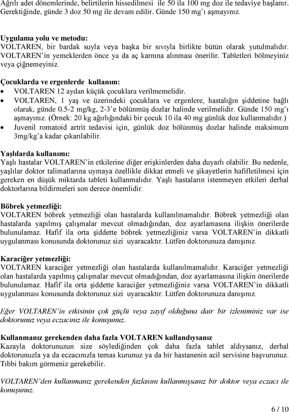 Tabletleri bölmeyiniz veya çiğnemeyiniz. Çocuklarda ve ergenlerde kullanım: VOLTAREN 12 aydan küçük çocuklara verilmemelidir.