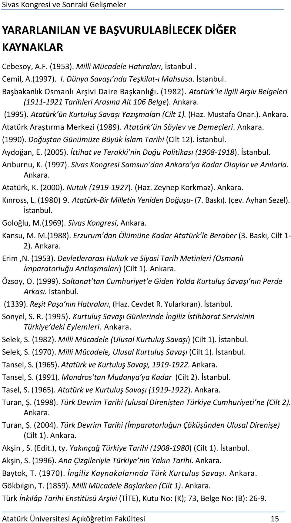 Atatürk ün Söylev ve Demeçleri. Ankara. (1990). Doğuştan Günümüze Büyük İslam Tarihi (Cilt 12). İstanbul. Aydoğan, E. (2005). İttihat ve Terakki nin Doğu Politikası (1908-1918). İstanbul. Arıburnu, K.