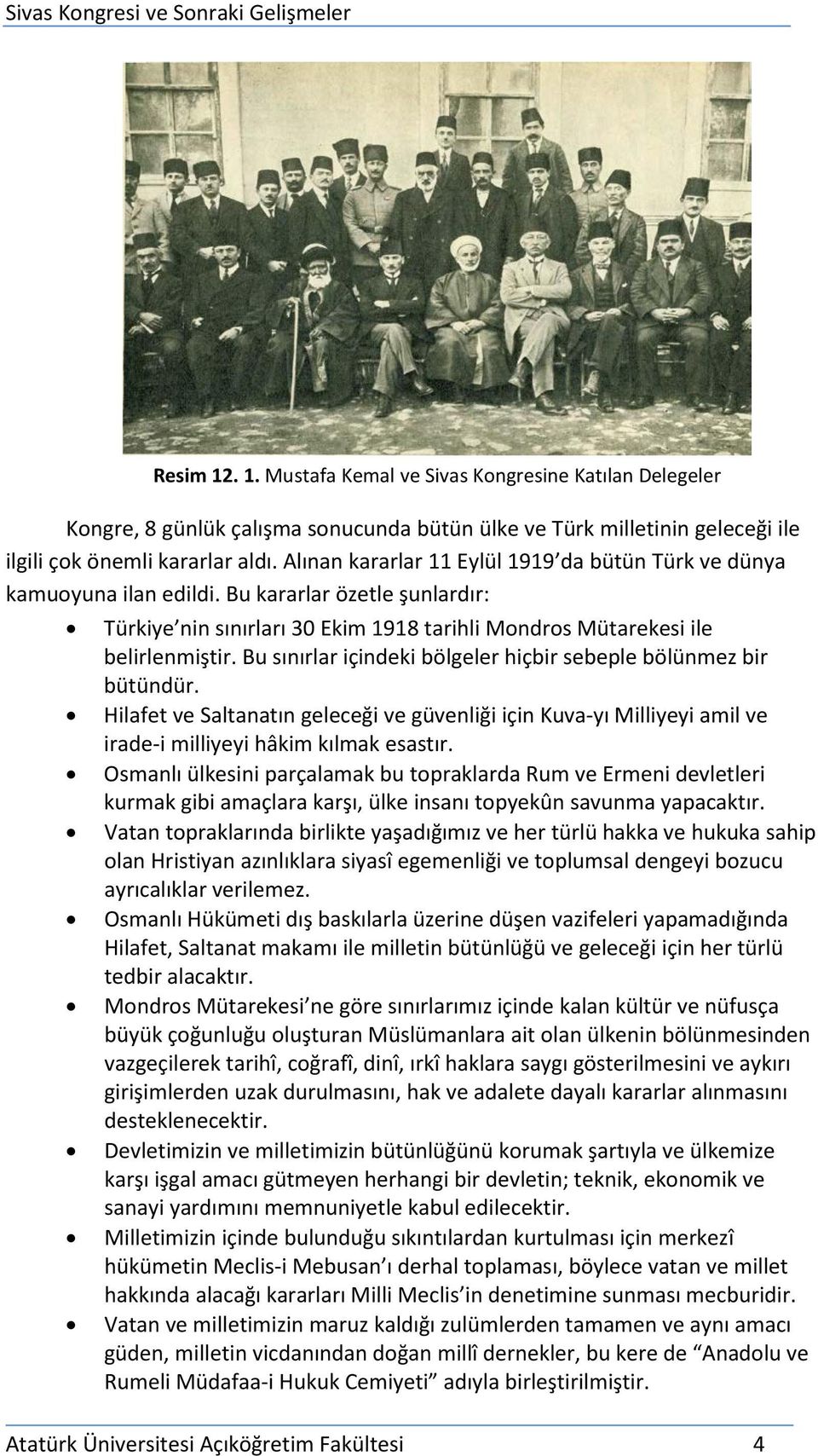 Bu sınırlar içindeki bölgeler hiçbir sebeple bölünmez bir bütündür. Hilafet ve Saltanatın geleceği ve güvenliği için Kuva-yı Milliyeyi amil ve irade-i milliyeyi hâkim kılmak esastır.