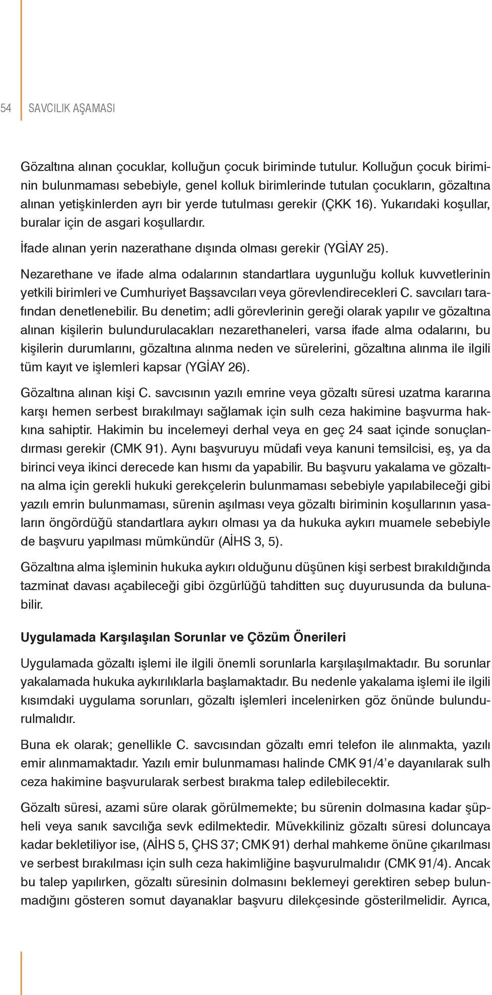 Yukarıdaki koşullar, buralar için de asgari koşullardır. İfade alınan yerin nazerathane dışında olması gerekir (YGİAY 25).