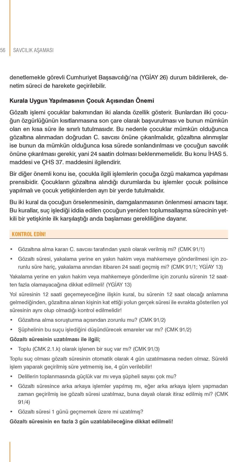 Bunlardan ilki çocuğun özgürlüğünün kısıtlanmasına son çare olarak başvurulması ve bunun mümkün olan en kısa süre ile sınırlı tutulmasıdır.