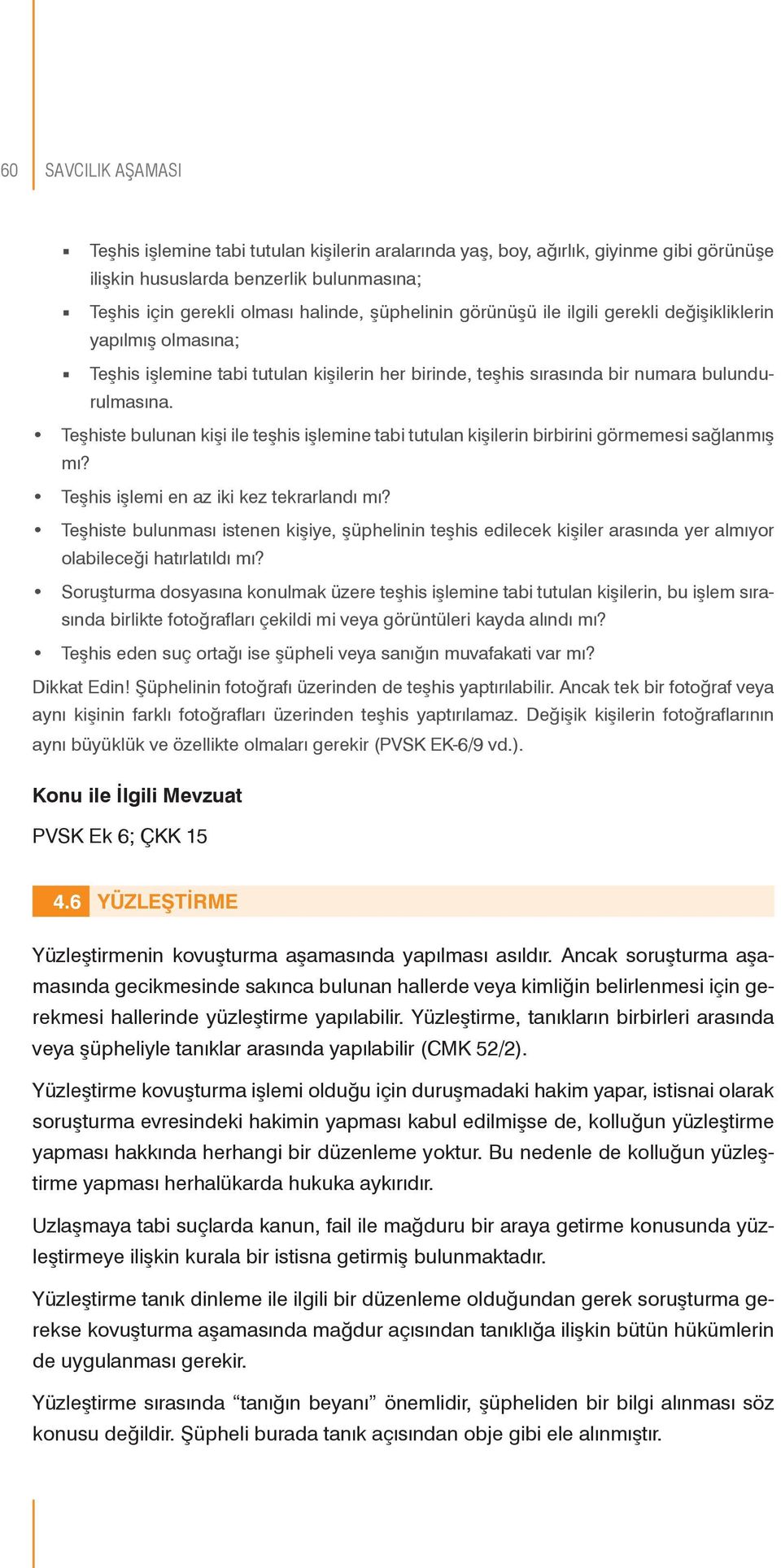 Teşhiste bulunan kişi ile teşhis işlemine tabi tutulan kişilerin birbirini görmemesi sağlanmış mı? Teşhis işlemi en az iki kez tekrarlandı mı?