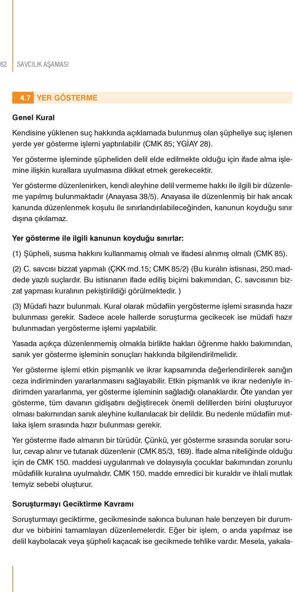 Yer gösterme düzenlenirken, kendi aleyhine delil vermeme hakkı ile ilgili bir düzenleme yapılmış bulunmaktadır (Anayasa 38/5).