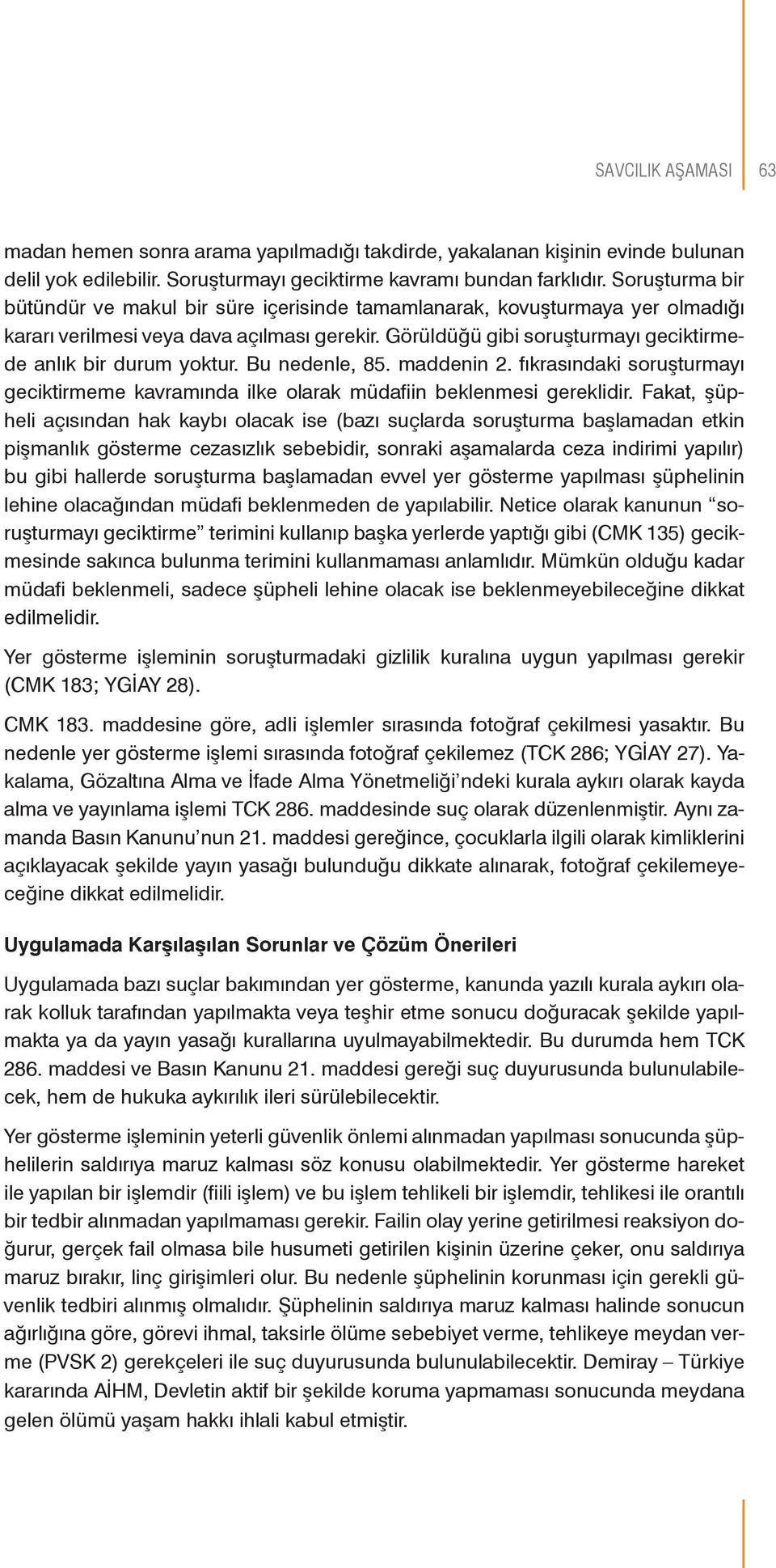 Görüldüğü gibi soruşturmayı geciktirmede anlık bir durum yoktur. Bu nedenle, 85. maddenin 2. fıkrasındaki soruşturmayı geciktirmeme kavramında ilke olarak müdafiin beklenmesi gereklidir.