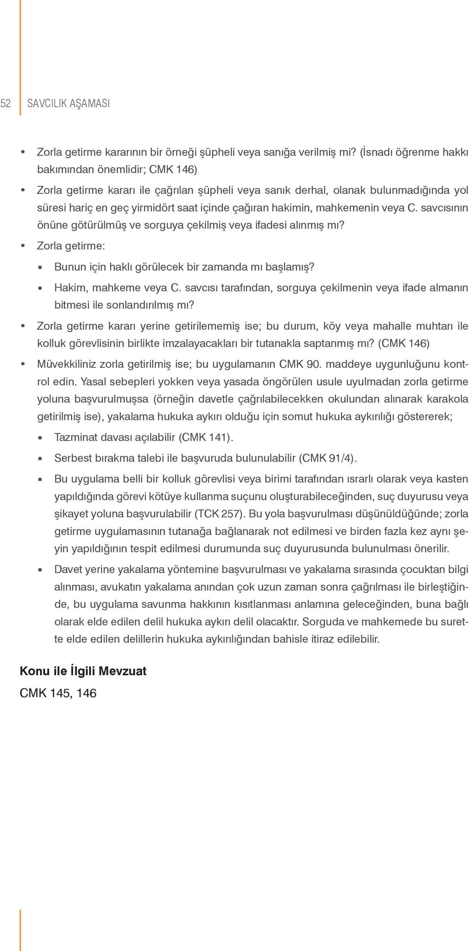 mahkemenin veya C. savcısının önüne götürülmüş ve sorguya çekilmiş veya ifadesi alınmış mı? Zorla getirme: Bunun için haklı görülecek bir zamanda mı başlamış? Hakim, mahkeme veya C.