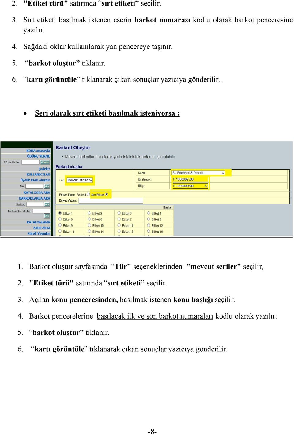 . Seri olarak sırt etiketi basılmak isteniyorsa ; 1. Barkot oluştur sayfasında "Tür" seçeneklerinden "mevcut seriler" seçilir, 2. "Etiket türü" satırında sırt etiketi seçilir. 3.