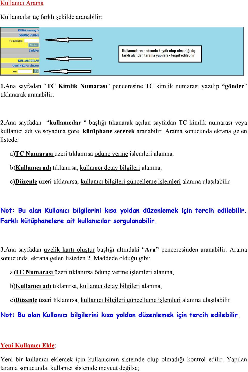 Arama sonucunda ekrana gelen listede; a)tc Numarası üzeri tıklanırsa ödünç verme işlemleri alanına, b)kullanıcı adı tıklanırsa, kullanıcı detay bilgileri alanına, c)düzenle üzeri tıklanırsa,