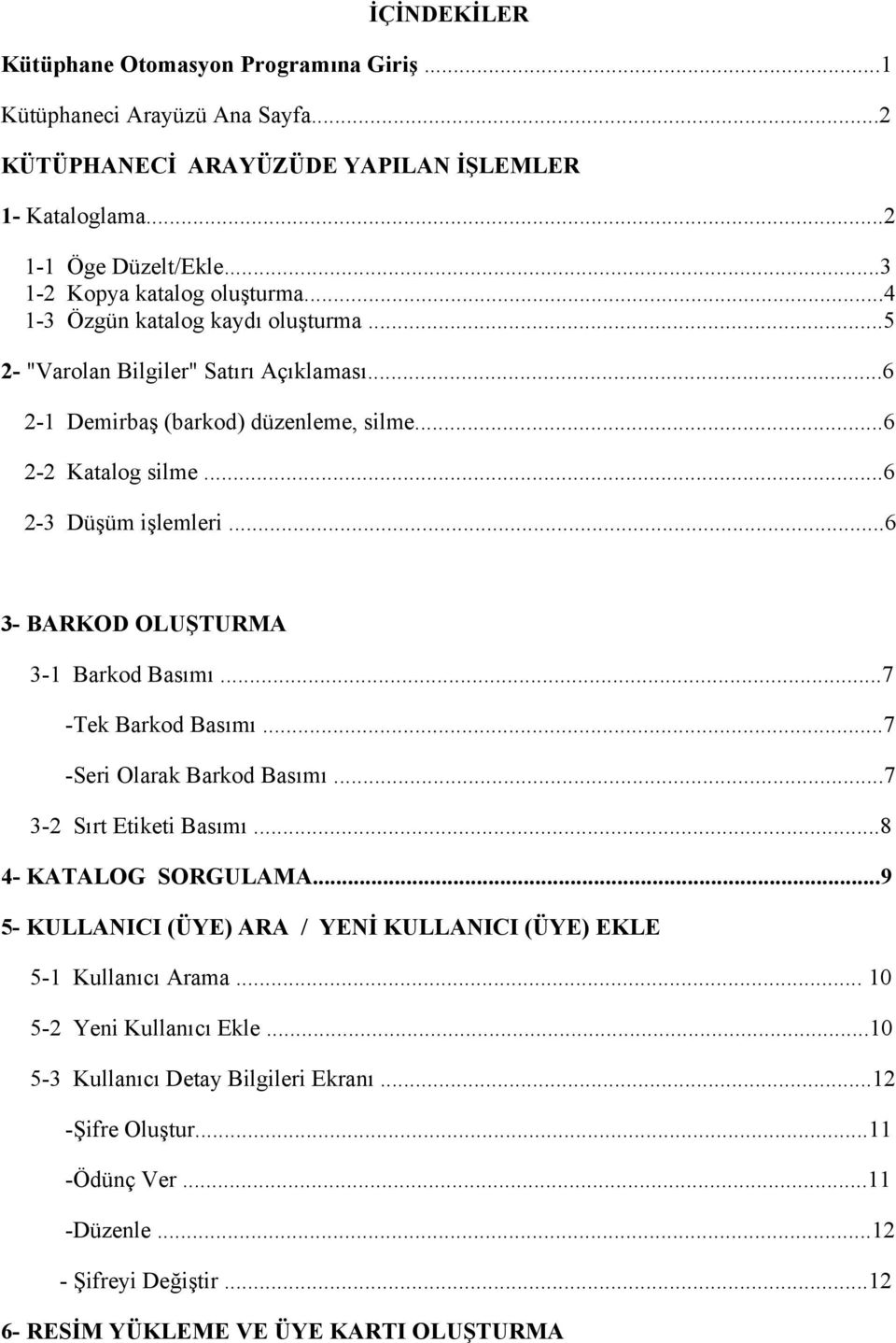 ..6 3- BARKOD OLUŞTURMA 3-1 Barkod Basımı...7 -Tek Barkod Basımı...7 -Seri Olarak Barkod Basımı...7 3-2 Sırt Etiketi Basımı...8 4- KATALOG SORGULAMA.