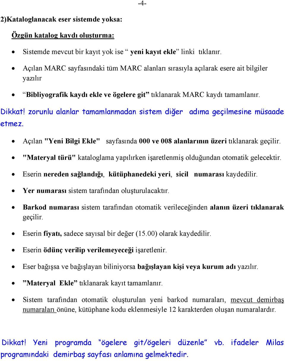 zorunlu alanlar tamamlanmadan sistem diğer adıma geçilmesine müsaade etmez. Açılan "Yeni Bilgi Ekle" sayfasında 000 ve 008 alanlarının üzeri tıklanarak geçilir.