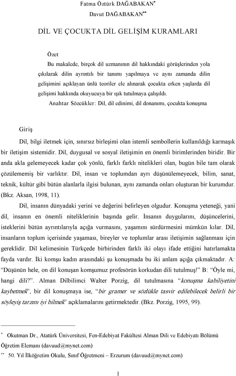 Anahtar Sözcükler: Dil, dil edinimi, dil donanımı, çocukta konuşma Giriş Dil, bilgi iletmek için, sınırsız birleşimi olan istemli sembollerin kullanıldığı karmaşık bir iletişim sistemidir.