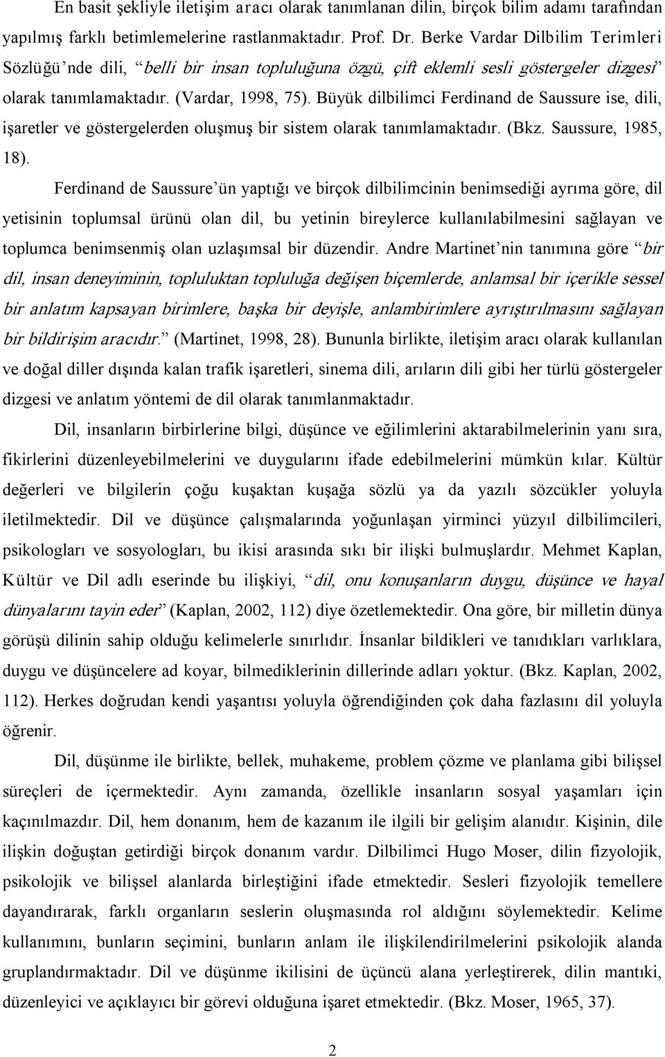 Büyük dilbilimci Ferdinand de Saussure ise, dili, işaretler ve göstergelerden oluşmuş bir sistem olarak tanımlamaktadır. (Bkz. Saussure, 1985, 18).