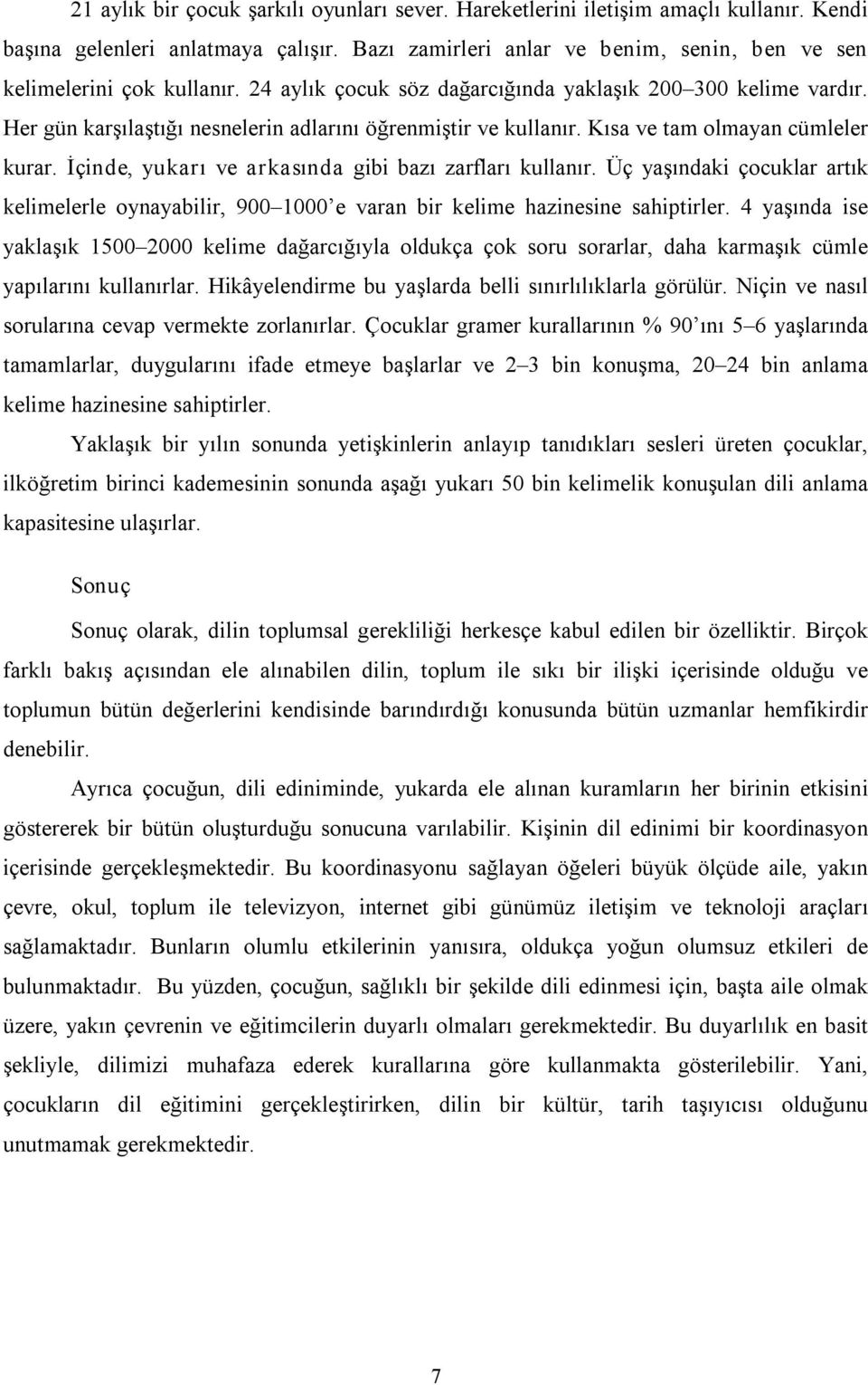 İçinde, yukarı ve arkasında gibi bazı zarfları kullanır. Üç yaşındaki çocuklar artık kelimelerle oynayabilir, 900 1000 e varan bir kelime hazinesine sahiptirler.