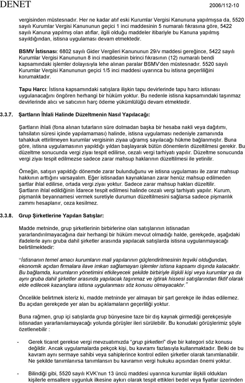 ilgili olduğu maddeler itibariyle bu Kanuna yapılmış sayıldığından, istisna uygulaması devam etmektedir.