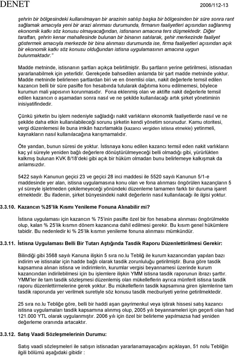 Diğer taraftan, şehrin kenar mahallesinde bulunan bir binanın satılarak, şehir merkezinde faaliyet göstermek amacıyla merkezde bir bina alınması durumunda ise, firma faaliyetleri açısından açık bir