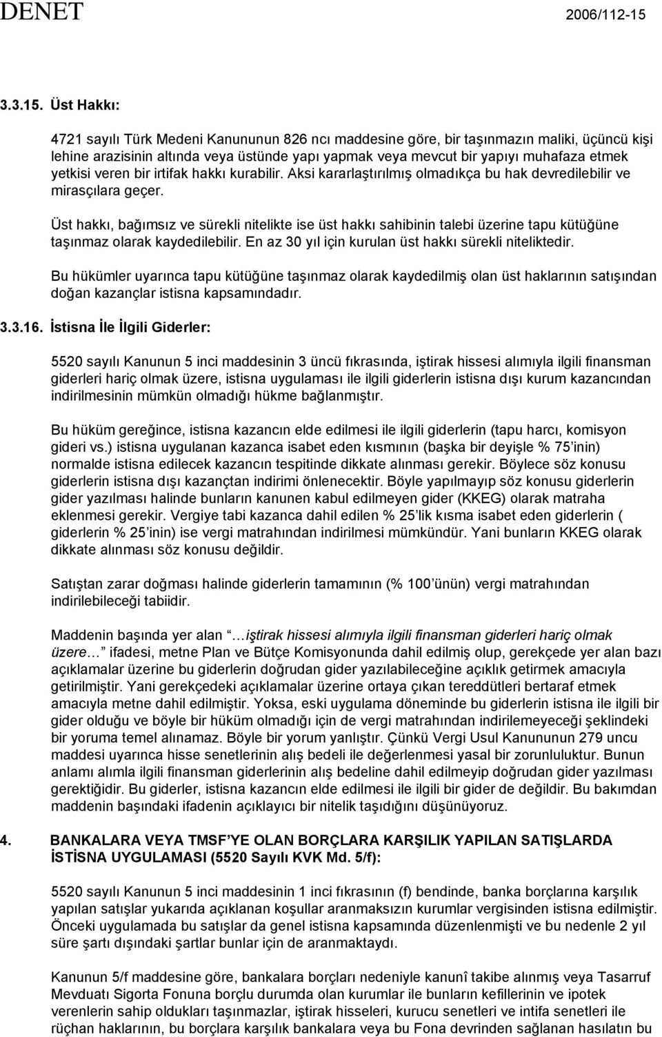 Üst Hakkı: 4721 sayılı Türk Medeni Kanununun 826 ncı maddesine göre, bir taşınmazın maliki, üçüncü kişi lehine arazisinin altında veya üstünde yapı yapmak veya mevcut bir yapıyı muhafaza etmek