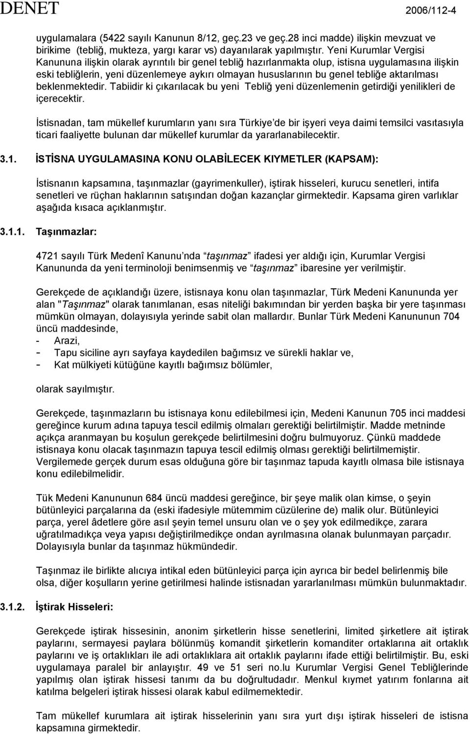 tebliğe aktarılması beklenmektedir. Tabiidir ki çıkarılacak bu yeni Tebliğ yeni düzenlemenin getirdiği yenilikleri de içerecektir.