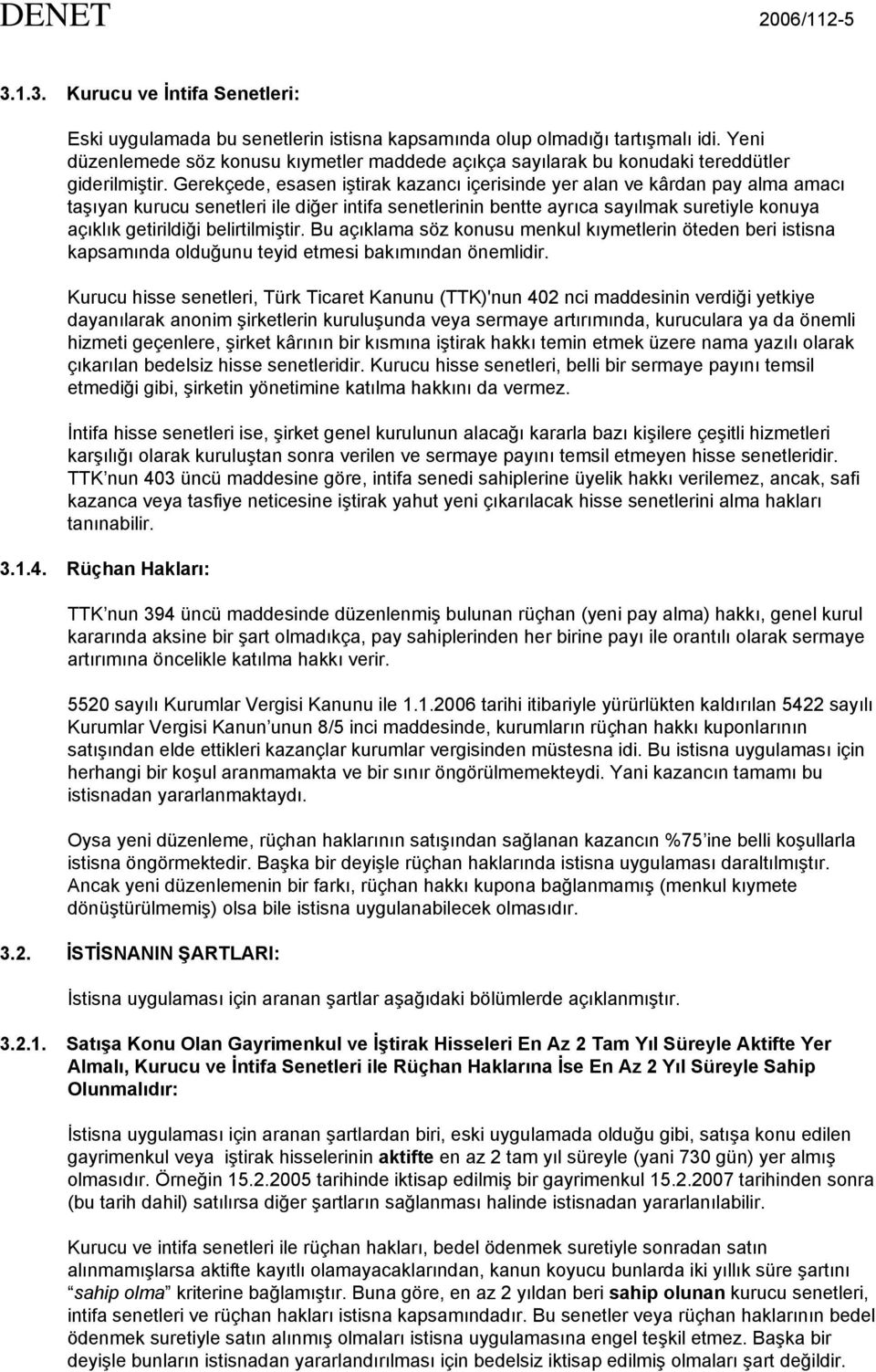 Gerekçede, esasen iştirak kazancı içerisinde yer alan ve kârdan pay alma amacı taşıyan kurucu senetleri ile diğer intifa senetlerinin bentte ayrıca sayılmak suretiyle konuya açıklık getirildiği