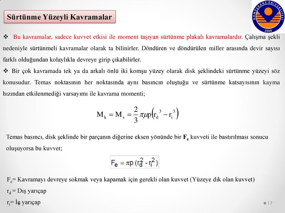 Bir çok kavramada tek ya da arkalı önlü iki komşu yüzey olarak disk şeklindeki sürtünme yüzeyi söz konusudur.