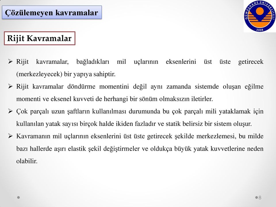 Çok parçalı uzun şaftların kullanılması durumunda bu çok parçalı mili yataklamak için kullanılan yatak sayısı birçok halde ikiden fazladır ve statik belirsiz bir