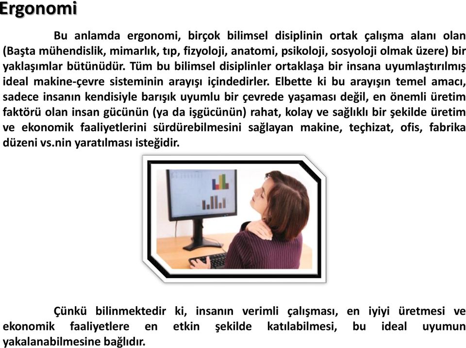 Elbette ki bu arayışın temel amacı, sadece insanın kendisiyle barışık uyumlu bir çevrede yaşaması değil, en önemli üretim faktörü olan insan gücünün (ya da işgücünün) rahat, kolay ve sağlıklı bir