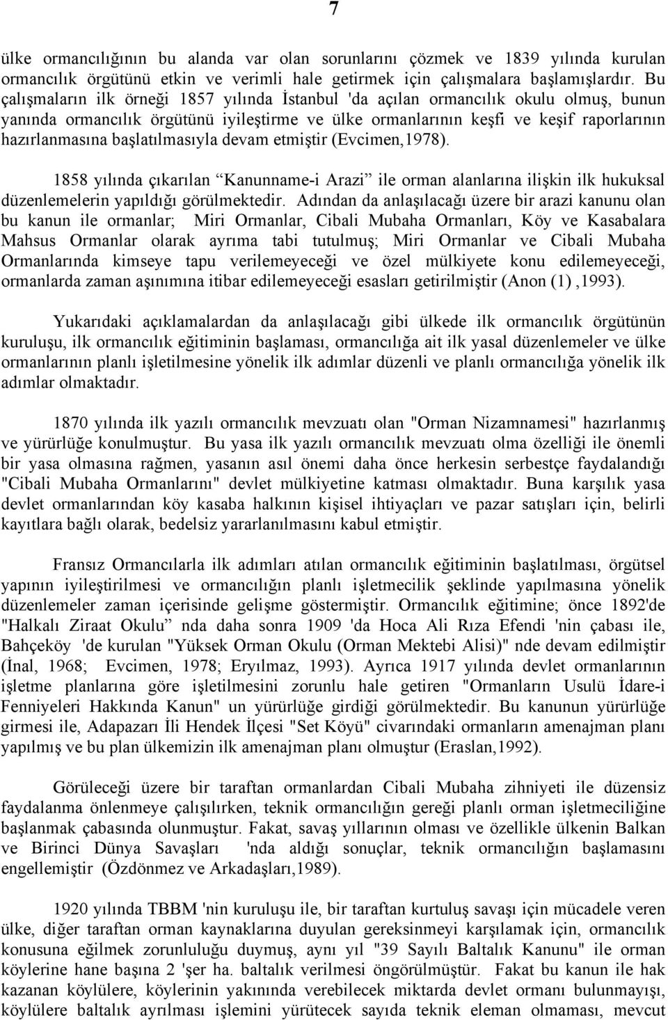 başlatılmasıyla devam etmiştir (Evcimen,1978). 1858 yılında çıkarılan Kanunname-i Arazi ile orman alanlarına ilişkin ilk hukuksal düzenlemelerin yapıldığı görülmektedir.