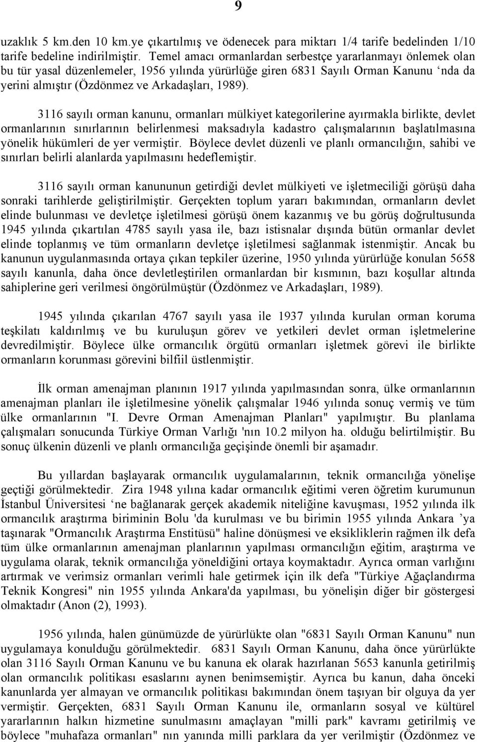 3116 sayılı orman kanunu, ormanları mülkiyet kategorilerine ayırmakla birlikte, devlet ormanlarının sınırlarının belirlenmesi maksadıyla kadastro çalışmalarının başlatılmasına yönelik hükümleri de