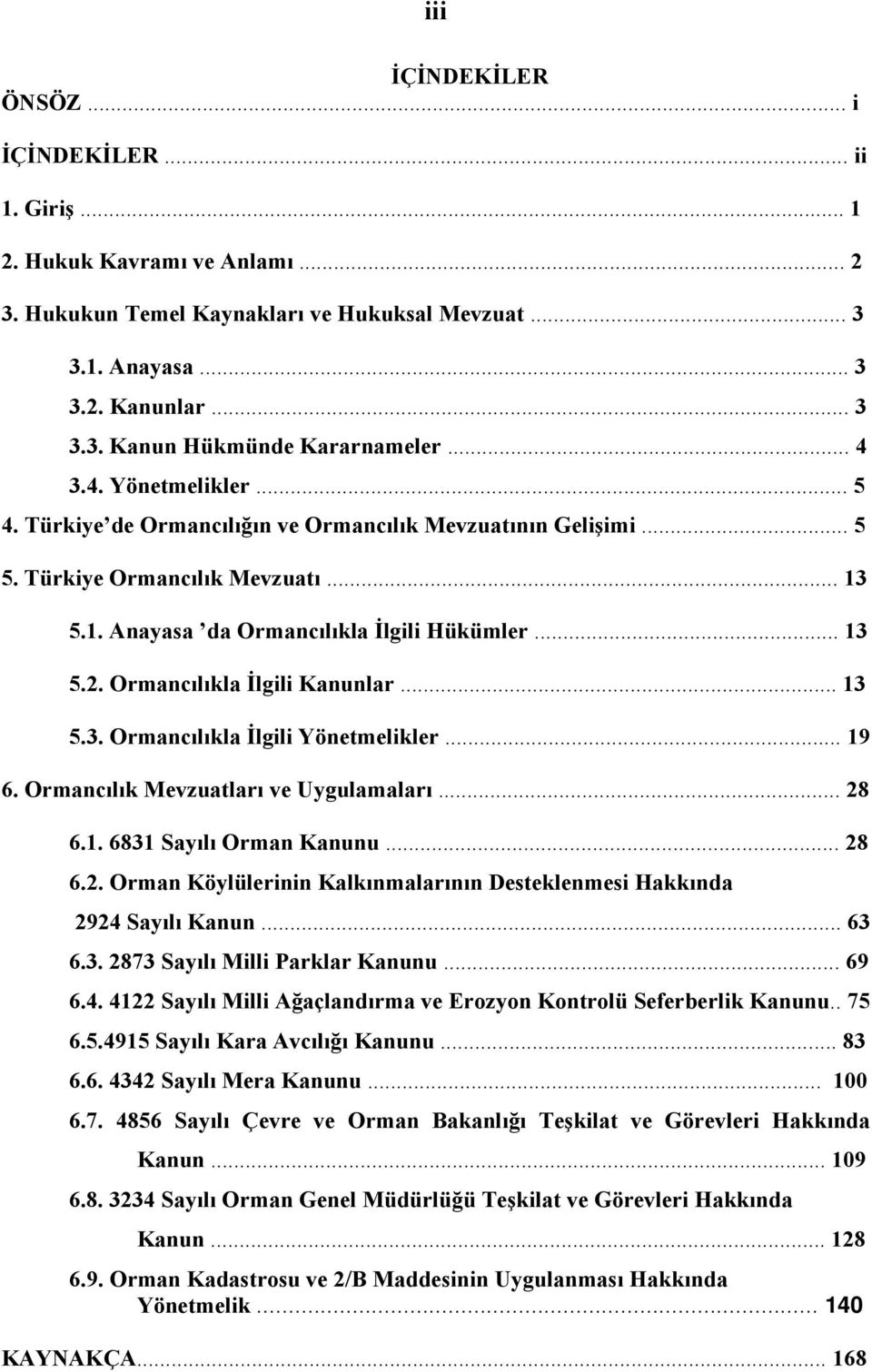 Ormancılıkla İlgili Kanunlar... 13 5.3. Ormancılıkla İlgili Yönetmelikler... 19 6. Ormancılık Mevzuatları ve Uygulamaları... 28