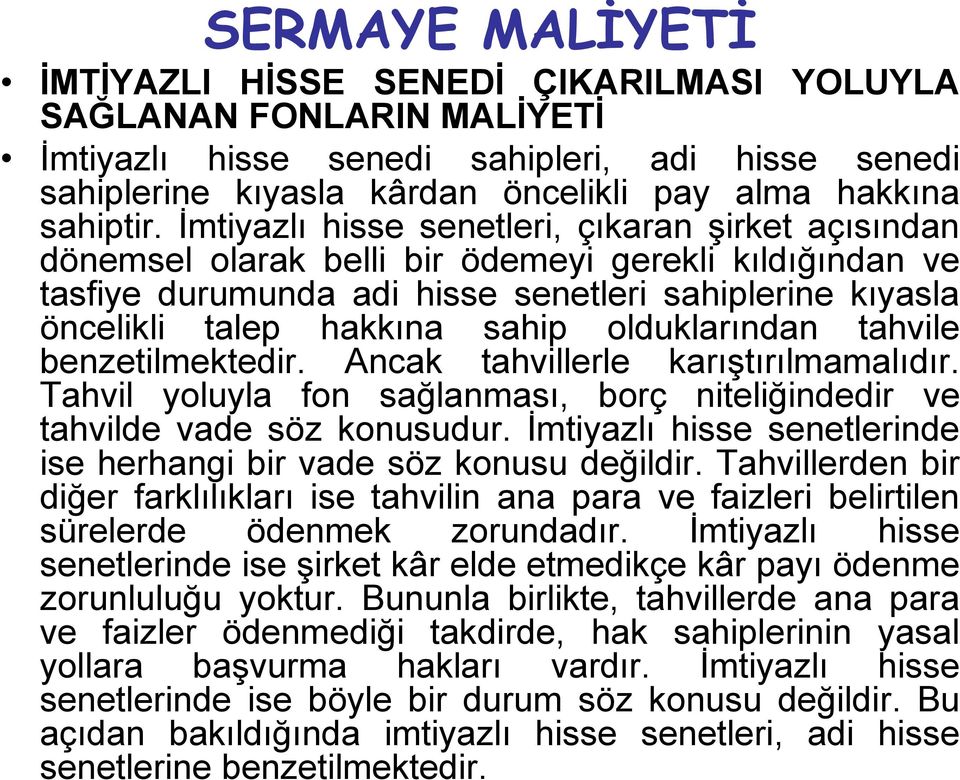 İmtiyazlı hisse senetleri, çıkaran şirket açısından dönemsel olarak belli bir ödemeyi gerekli kıldığından ve tasfiye durumunda adi hisse senetleri sahiplerine kıyasla öncelikli talep hakkına sahip