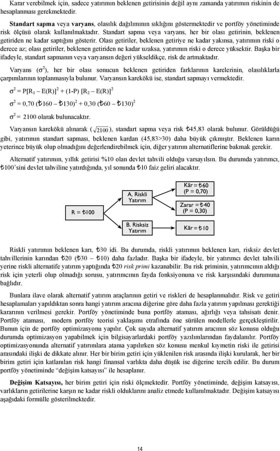 Standart sapma veya varyans, her bir olası getirinin, beklenen getiriden ne kadar saptığını gösterir.