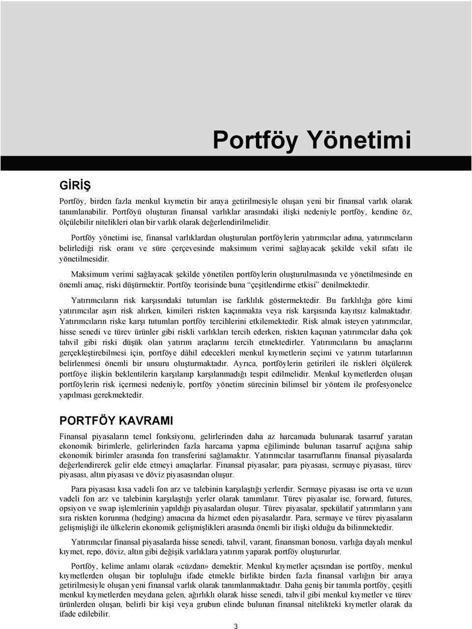 Portföy yönetimi ise, finansal varlıklardan oluşturulan portföylerin yatırımcılar adına, yatırımcıların belirlediği risk oranı ve süre çerçevesinde maksimum verimi sağlayacak şekilde vekil sıfatı ile
