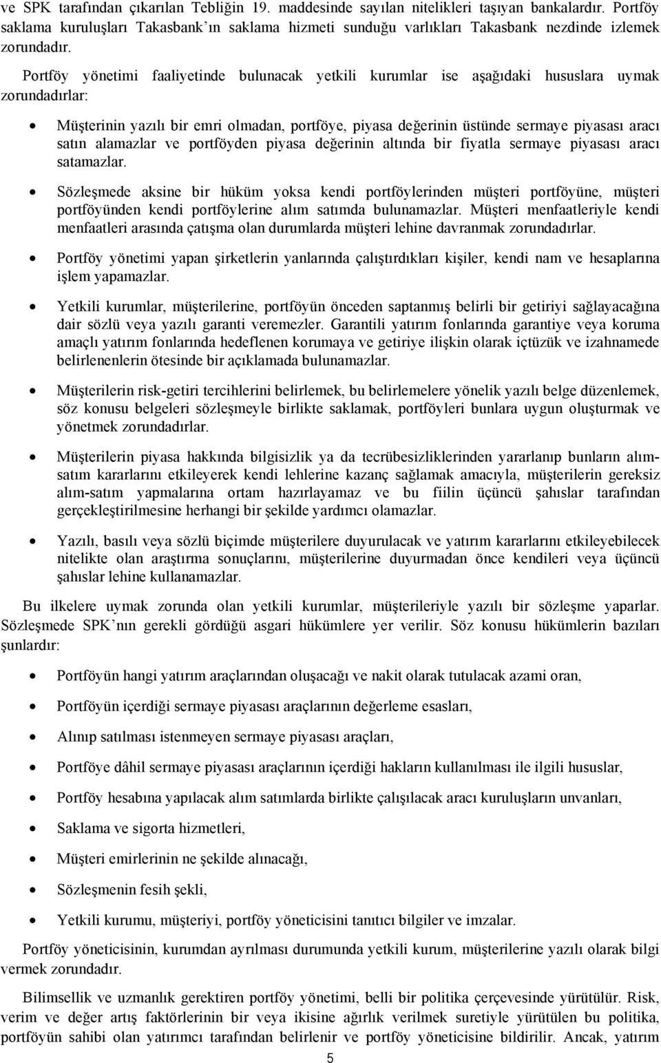 Portföy yönetimi faaliyetinde bulunacak yetkili kurumlar ise aşağıdaki hususlara uymak zorundadırlar: Müşterinin yazılı bir emri olmadan, portföye, piyasa değerinin üstünde sermaye piyasası aracı