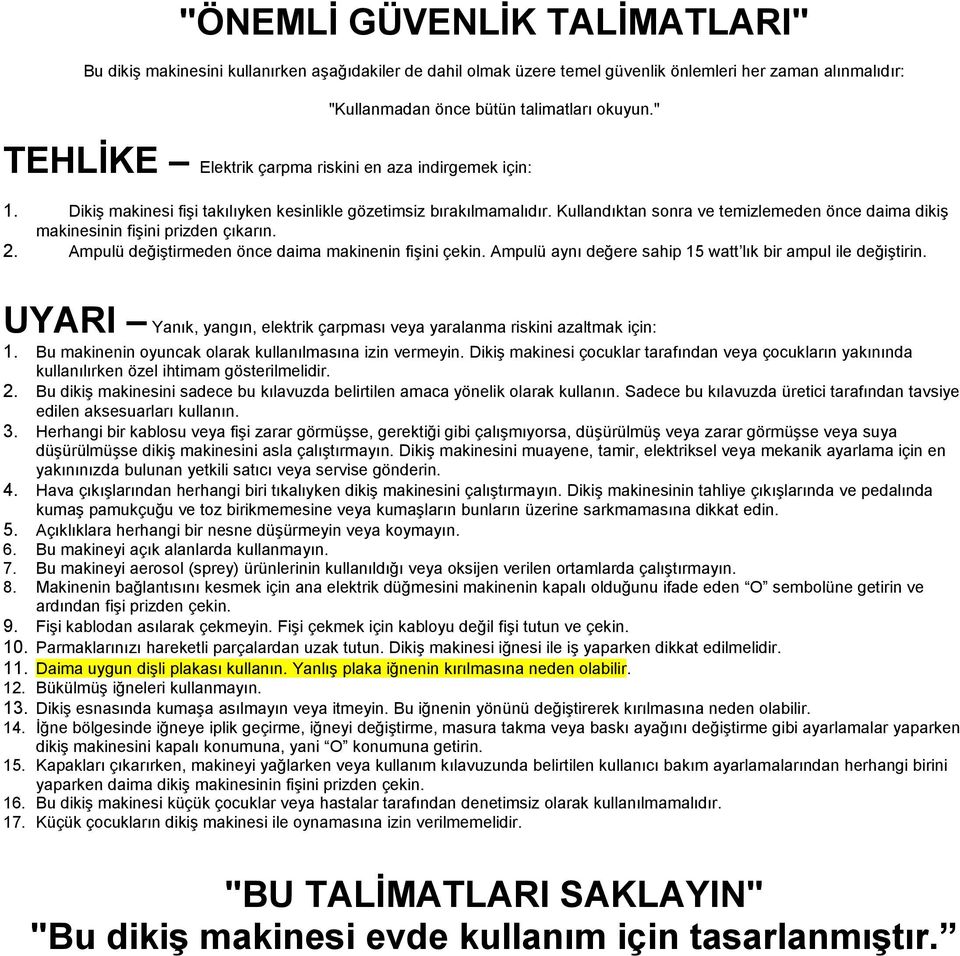 Kullandıktan sonra ve temizlemeden önce daima dikiş makinesinin fişini prizden çıkarın. Ampulü değiştirmeden önce daima makinenin fişini çekin.