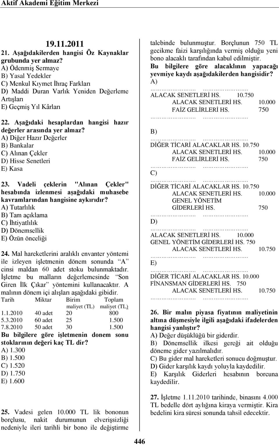 Diğer Hazır Değerler Bankalar Alınan Çekler Hisse Senetleri Kasa 23. Vadeli çeklerin "Alınan Çekler" hesabında izlenmesi aşağıdaki muhasebe kavramlarından hangisine aykırıdır?