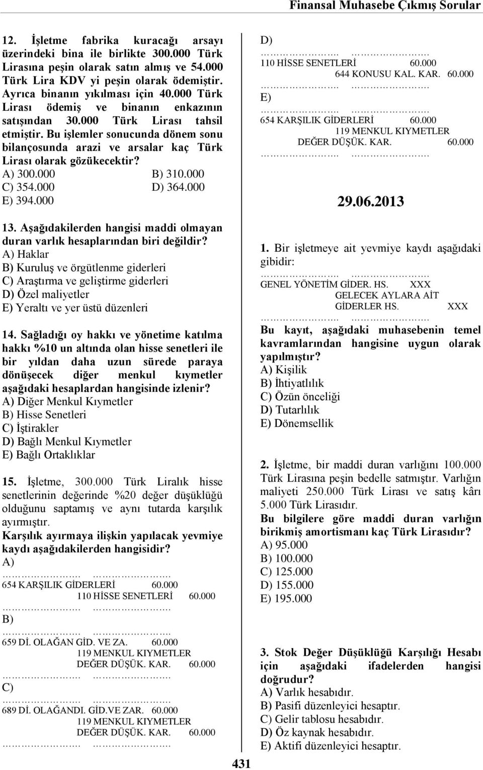 000 310.000 354.000 364.000 394.000 13. Aşağıdakilerden hangisi maddi olmayan duran varlık hesaplarından biri değildir?