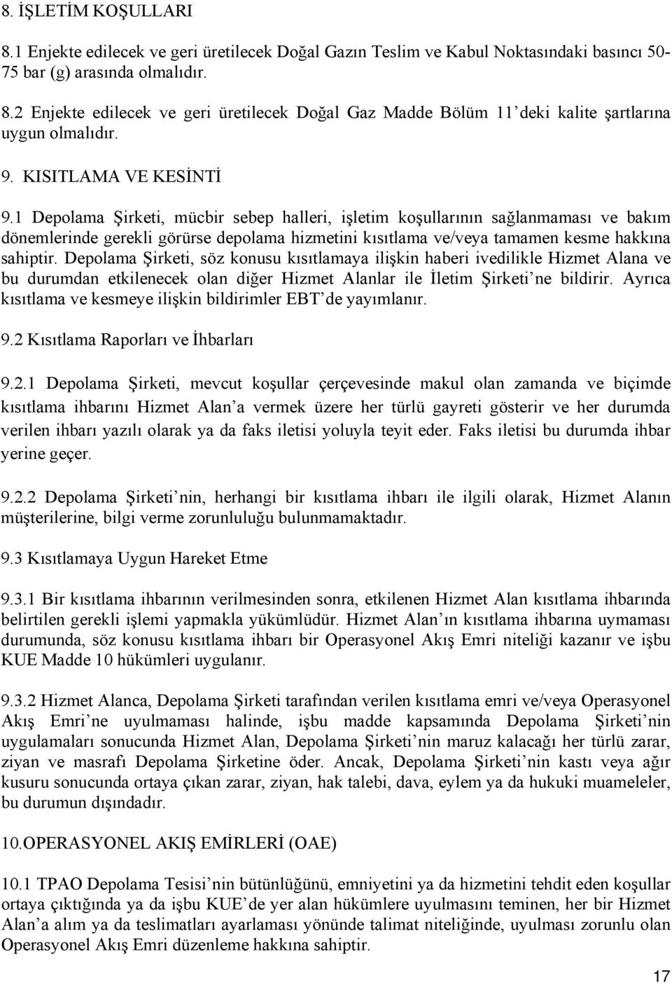 1 Depolama Şirketi, mücbir sebep halleri, işletim koşullarının sağlanmaması ve bakım dönemlerinde gerekli görürse depolama hizmetini kısıtlama ve/veya tamamen kesme hakkına sahiptir.