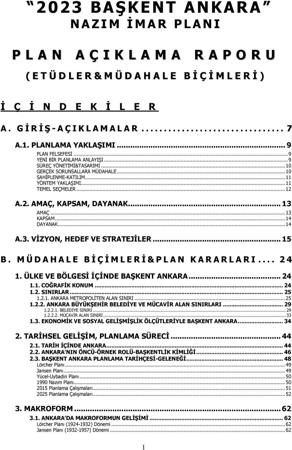 ..11 YÖNTEM YAKLAŞIMI...11 TEMEL SEÇMELER...12 A.2. AMAÇ, KAPSAM, DAYANAK... 13 AMAÇ...13 KAPSAM...14 DAYANAK...14 A.3. VĐZYON, HEDEF VE STRATEJĐLER... 15 B.