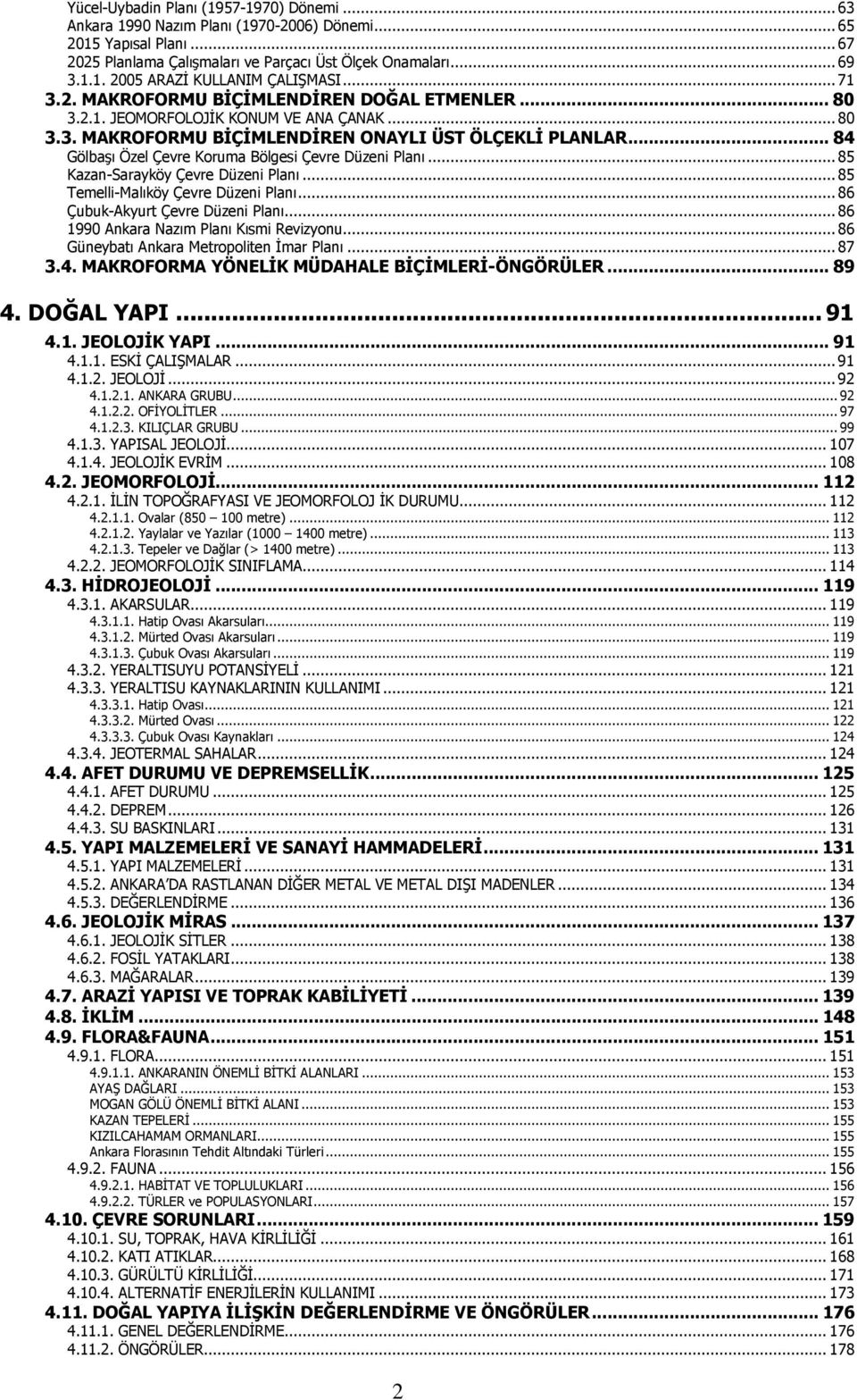 .. 84 Gölbaşı Özel Çevre Koruma Bölgesi Çevre Düzeni Planı...85 Kazan-Sarayköy Çevre Düzeni Planı...85 Temelli-Malıköy Çevre Düzeni Planı...86 Çubuk-Akyurt Çevre Düzeni Planı.