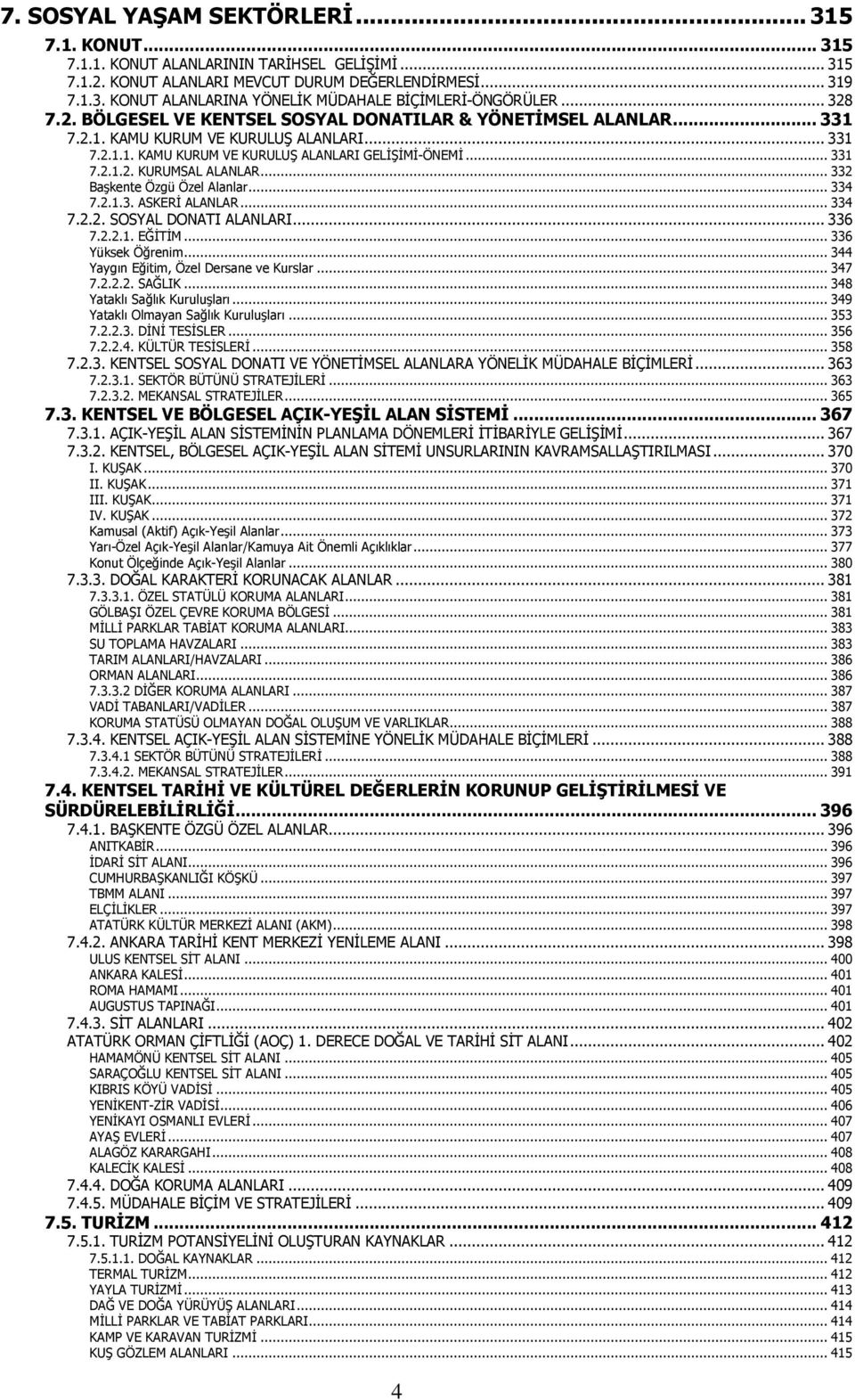 .. 332 Başkente Özgü Özel Alanlar... 334 7.2.1.3. ASKERĐ ALANLAR... 334 7.2.2. SOSYAL DONATI ALANLARI... 336 7.2.2.1. EĞĐTĐM... 336 Yüksek Öğrenim... 344 Yaygın Eğitim, Özel Dersane ve Kurslar... 347 7.