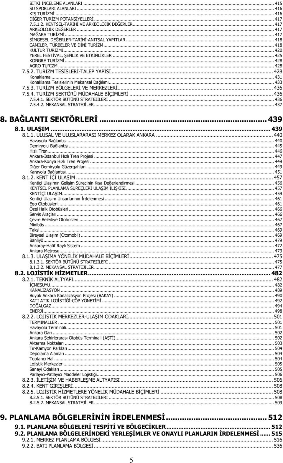 .. 428 AGRO TURĐZM... 428 7.5.2. TURĐZM TESĐSLERĐ-TALEP YAPISI... 428 Konaklama... 431 Konaklama Tesislerinin Mekansal Dağılımı... 433 7.5.3. TURĐZM BÖLGELERĐ VE MERKEZLERĐ... 436 7.5.4. TURĐZM SEKTÖRÜ MÜDAHALE BĐÇĐMLERĐ.