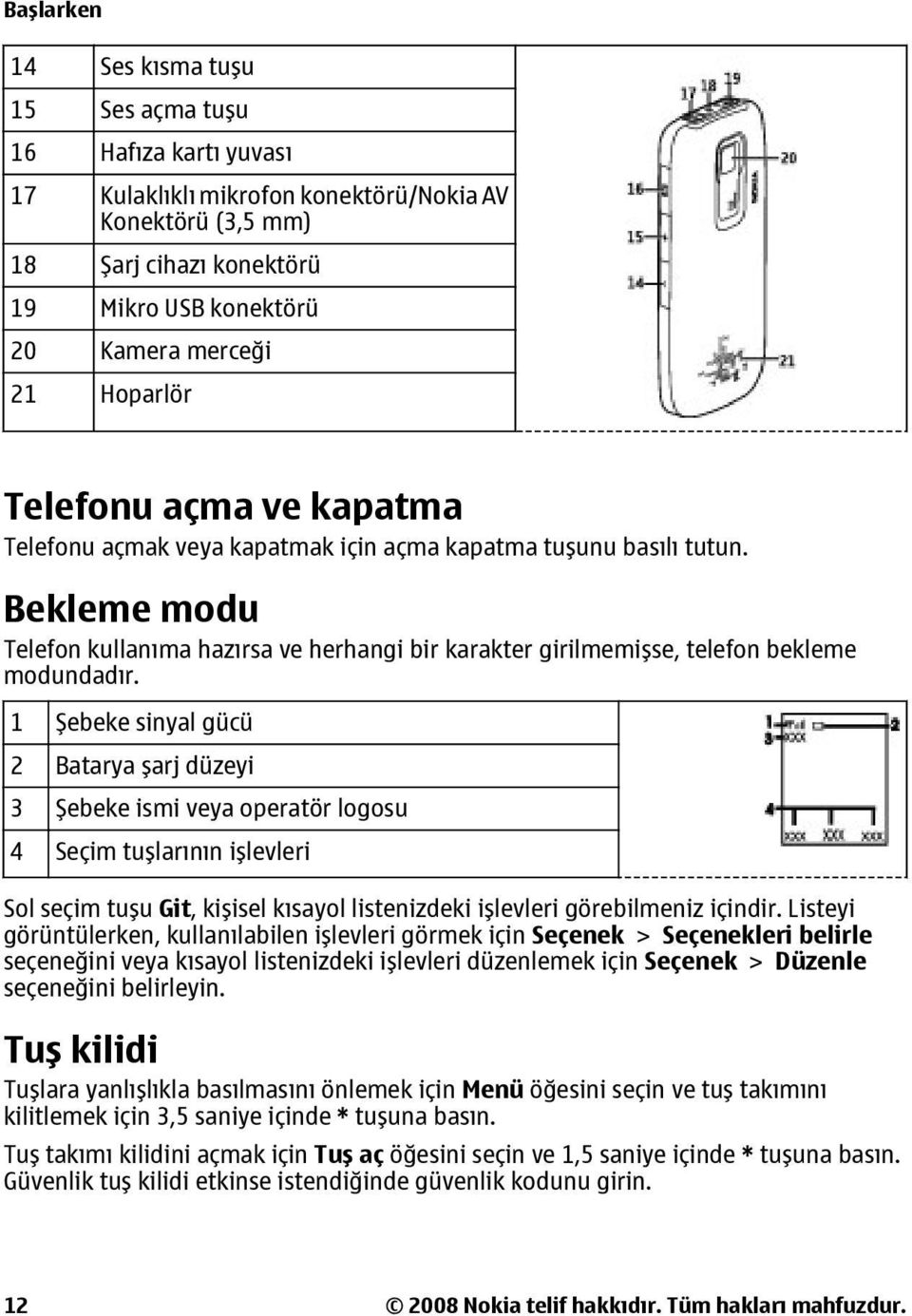 Bekleme modu Telefon kullanıma hazırsa ve herhangi bir karakter girilmemişse, telefon bekleme modundadır.