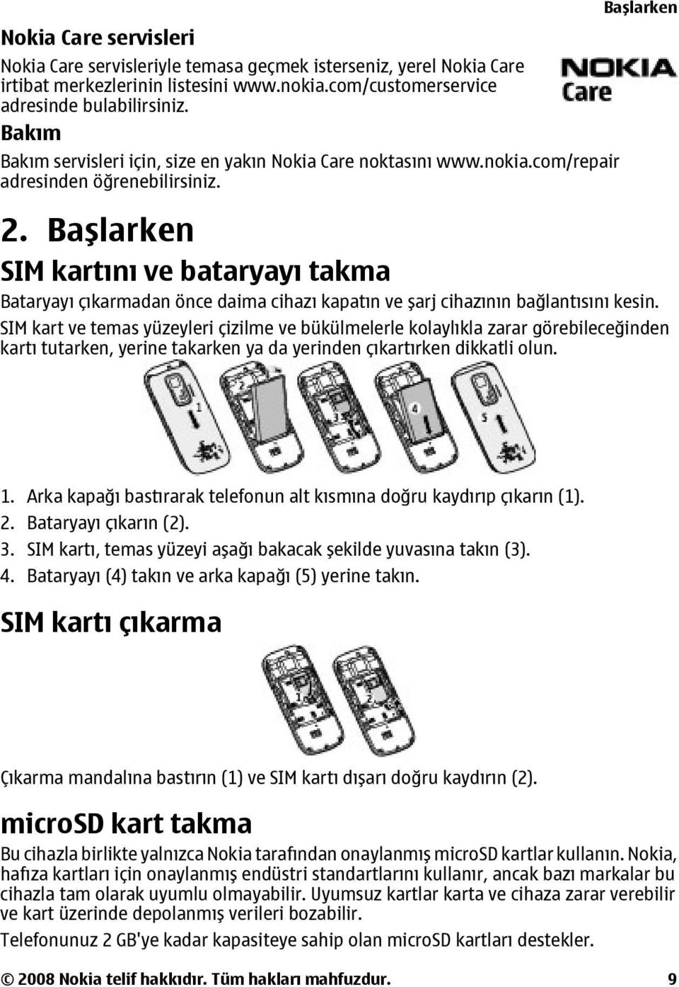 Başlarken SIM kartını ve bataryayı takma Bataryayı çıkarmadan önce daima cihazı kapatın ve şarj cihazının bağlantısını kesin.