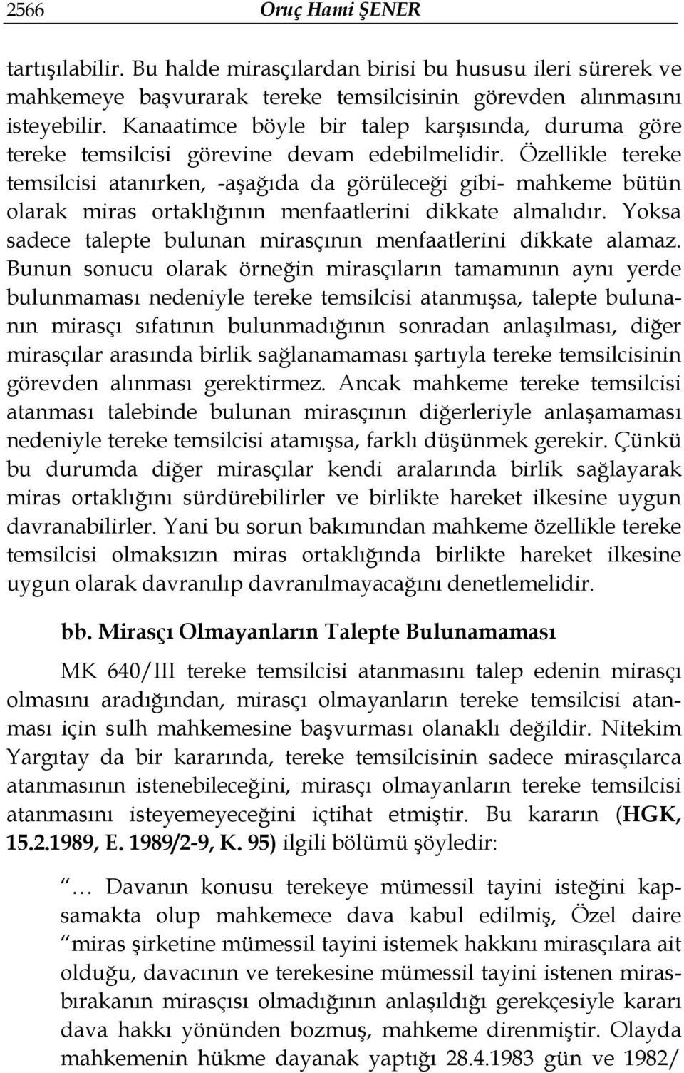 Özellikle tereke temsilcisi atanırken, -aşağıda da görüleceği gibi- mahkeme bütün olarak miras ortaklığının menfaatlerini dikkate almalıdır.