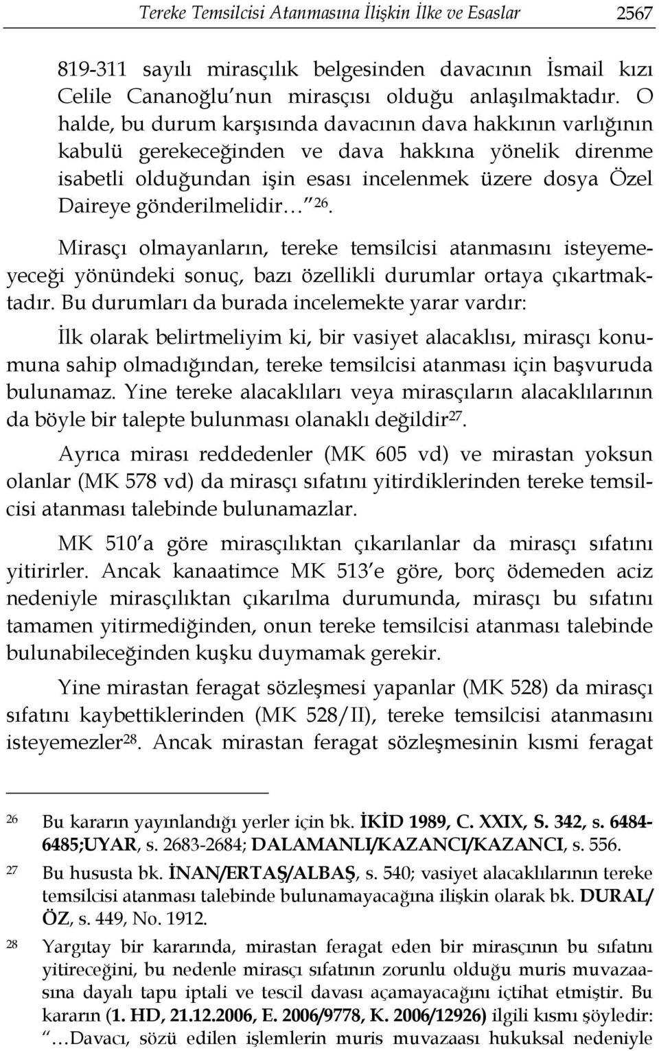 gönderilmelidir 26. Mirasçı olmayanların, tereke temsilcisi atanmasını isteyemeyeceği yönündeki sonuç, bazı özellikli durumlar ortaya çıkartmaktadır.